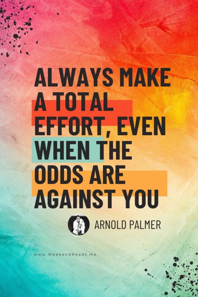Always make a total effort, even when the odds are against you.