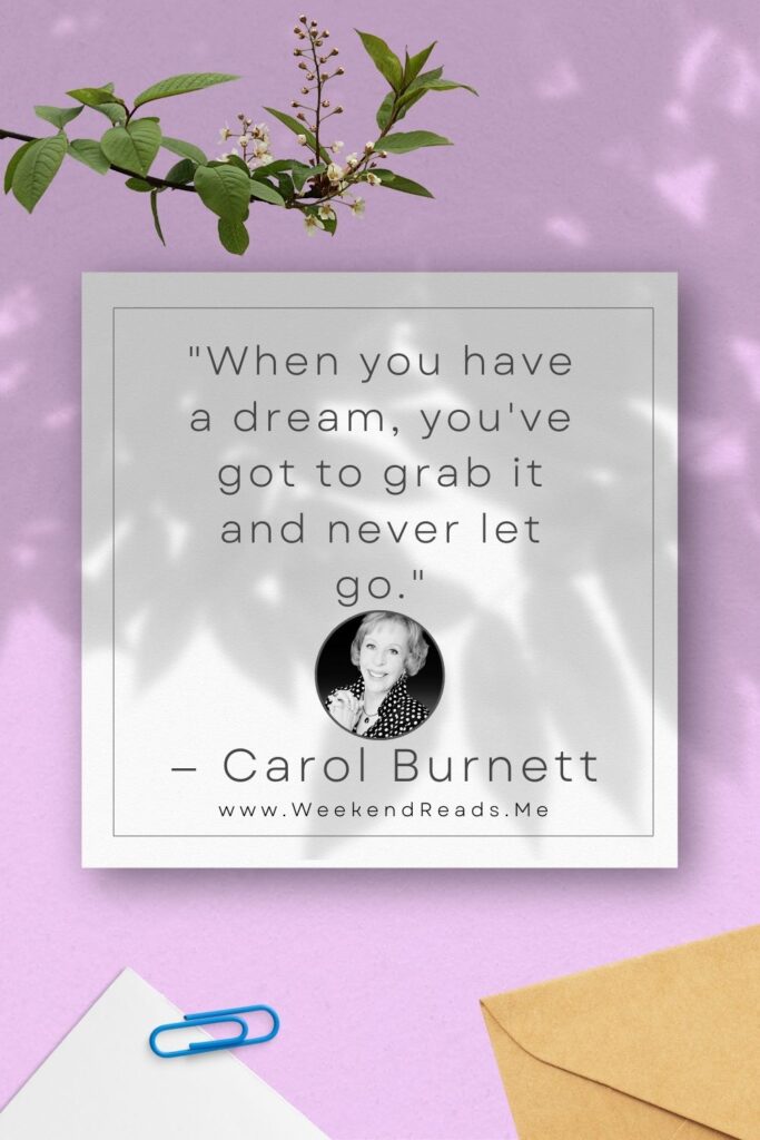 When you have a dream, you've got to grab it and never let - Carol Burnett