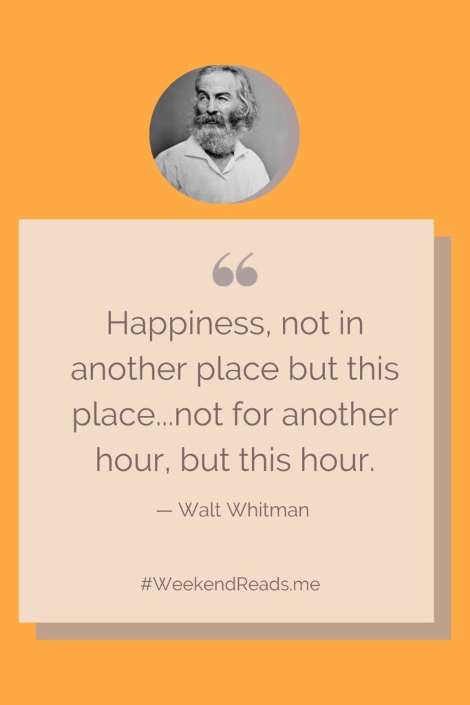 Happiness, not in another place but this place...not for another hour, but this hour.