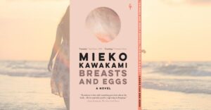 What does it mean to be a woman? This review unpacks Kawakami’s “Breasts and Eggs” alongside Naomi Wolf’s feminist critique.