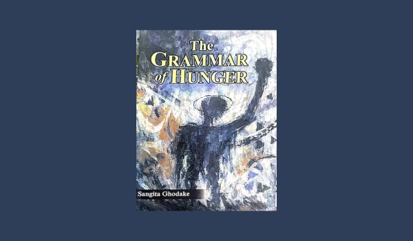 A reflective review of Sangita Ghodake’s The Grammar of Hunger, exploring themes of human desire, identity, relationships, and spiritual longing through diverse short stories.